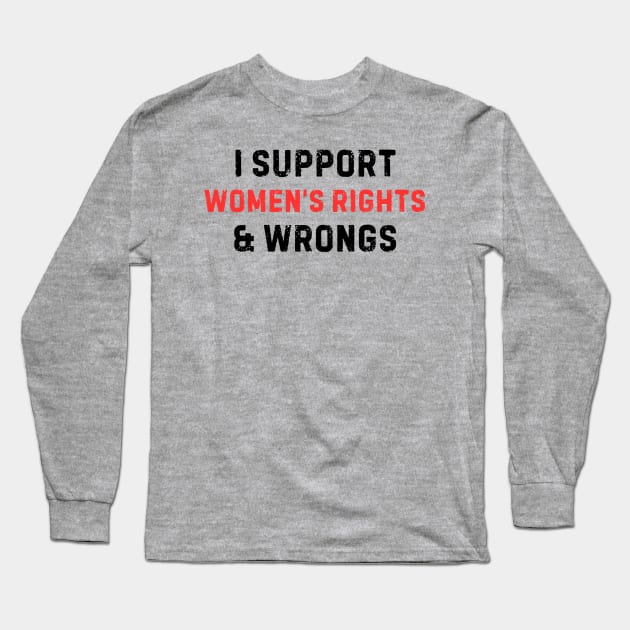 Women's Rights T-Shirt - Empowering 'I Support Women's Rights & Wrongs' Tee - Feminist Statement Top - Perfect for Rallies and Marches Long Sleeve T-Shirt by TeeGeek Boutique